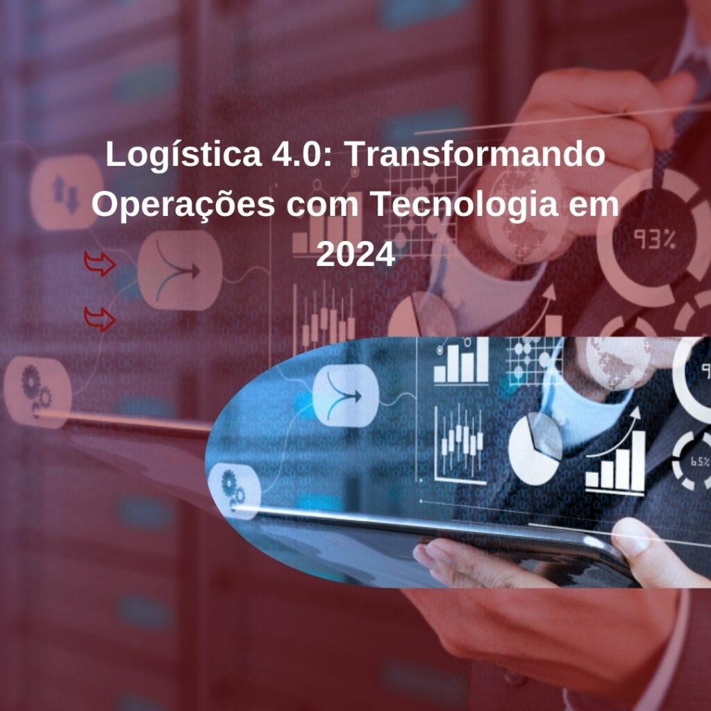 Logística 4.0: Transformando Operações com Tecnologia em 2024