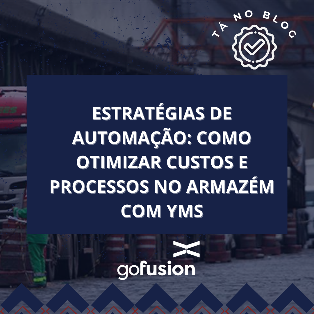 Aprenda a eliminar gargalos com WMS e veja como a gestão de pátio (YMS) do GoFusion